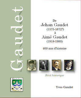 De Jehan Gaudet (1575-1672?) &agrave; Aim&eacute; Gaudet (1918-1993) 400 ans d'histoire